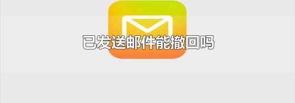 已发送邮件能撤回吗