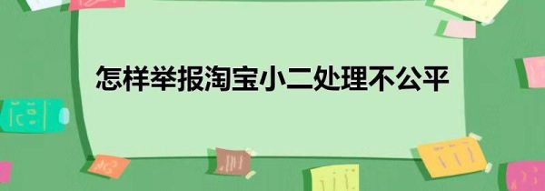 怎样举报淘宝小二处理不公平