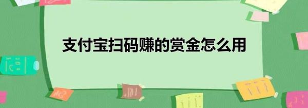 支付宝扫码赚的赏金怎么用