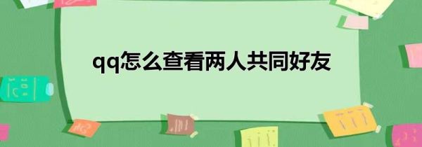 qq怎么查看两人共同好友