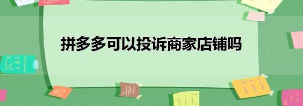 拼多多可以投诉商家店铺吗